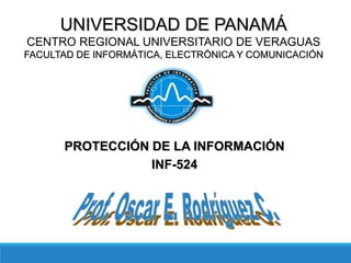 PROTECCIÓN DE LA INFORMACIÓN
INF-524
UNIVERSIDAD DE PANAMÁ
CENTRO REGIONAL UNIVERSITARIO DE VERAGUAS
FACULTAD DE INFORMÁTICA, ELECTRÓNICA Y COMUNICACIÓN
 