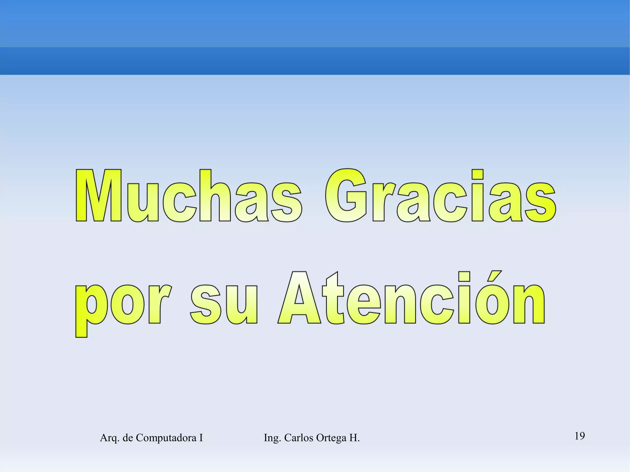 Arq. de Computadora I   Ing. Carlos Ortega H.   19
 