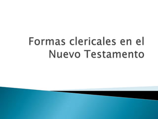 Formas clericales enel Nuevo Testamento,[object Object]