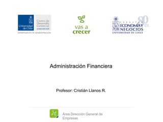 Área Dirección General de
Empresas
Administración Financiera
Profesor: Cristián Llanos R.
 