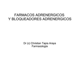 FARMACOS ADRENERGICOS  Y BLOQUEADORES ADRENERGICOS Dr (c) Christian Tapia Araya Farmacología 