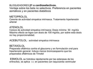 BLOQUEADORES   1 o cardioselectivos.  Ventaja sobre los beta no selectivos. Preferencia en pacientes asmáticos y en pacie...