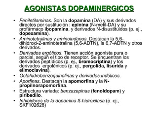 <ul><li>Feniletilaminas . Son la  dopamina  (DA) y sus derivados directos por sustitución :  epinina  (N-metil-DA) y su pr...