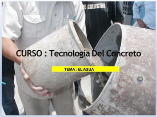 CURSO : Tecnología Del Concreto
TEMA: ELAGUA
 