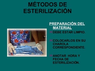 MÉTODOS DE ESTERILIZACIÓN PREPARACIÓN DEL MATERIAL . DEBE ESTAR LIMPIO. COLOCARLOS EN SU CHAROLA CORRESPONDIENTE. ANOTAR  HORA Y FECHA DE ESTERILIZACIÓN. 