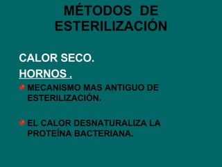 MÉTODOS  DE ESTERILIZACIÓN CALOR SECO. HORNOS  . MECANISMO MAS ANTIGUO DE ESTERILIZACIÓN. EL CALOR DESNATURALIZA LA PROTEÍNA BACTERIANA. 