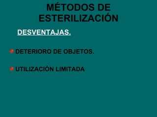 MÉTODOS DE ESTERILIZACIÓN DESVENTAJAS. DETERIORO DE OBJETOS. UTILIZACIÓN LIMITADA 