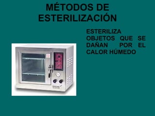 MÉTODOS DE ESTERILIZACIÓN ESTERILIZA OBJETOS QUE SE DAÑAN  POR EL CALOR HÚMEDO 