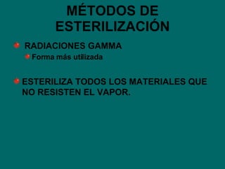MÉTODOS DE ESTERILIZACIÓN RADIACIONES GAMMA Forma más utilizada ESTERILIZA TODOS LOS MATERIALES QUE NO RESISTEN EL VAPOR. 
