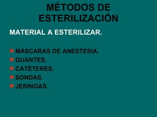 MÉTODOS DE ESTERILIZACIÓN MATERIAL A ESTERILIZAR. MÁSCARAS DE ANESTESIA. GUANTES. CATÉTERES. SONDAS. JERINGAS. 