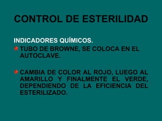 CONTROL DE ESTERILIDAD INDICADORES QUÍMICOS. TUBO DE BROWNE, SE COLOCA EN EL AUTOCLAVE. CAMBIA DE COLOR AL ROJO, LUEGO AL AMARILLO Y FINALMENTE EL VERDE, DEPENDIENDO DE LA EFICIENCIA DEL ESTERILIZADO. 