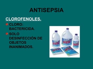 ANTISEPSIA CLOROFENOLES. CLORO: BACTERICIDA. SOLO DESINFECCIÓN DE OBJETOS INANIMADOS. 