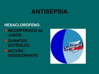 ANTISEPSIA HEXACLOROFENO. INCORPORADO AL JABÓN. GUANTES ESTÉRILES. ACCIÓN DESODORANTE 