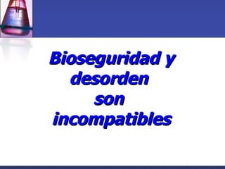 Bioseguridad y desorden  son  incompatibles 