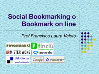 Social Bookmarking o Bookmark on line Prof.Francisco Laura Veleto 