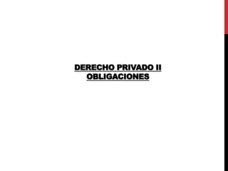DERECHO PRIVADO II
OBLIGACIONES
 
