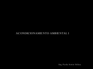 ACONDICIONAMIENTO AMBIENTAL I Arq. Paola Astete Ochoa 