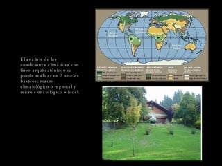 El análisis de las condiciones climáticas con fines arquitectónicos se puede realizar en 2 niveles básicos: macro climatológico o regional y micro climatológico o local. 
