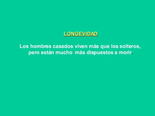 LONGEVIDAD Los hombres casados viven más que los solteros,  pero están mucho  más dispuestos a morir . 