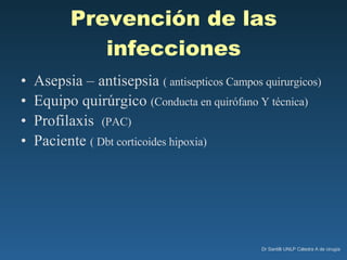 Prevención de las infecciones Asepsia – antisepsia  ( antisepticos Campos quirurgicos) Equipo quirúrgico  (Conducta en quirófano Y técnica) Profilaxis  (PAC) Paciente  ( Dbt corticoides hipoxia) 