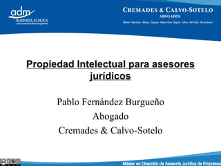 Propiedad Intelectual para asesores jurídicos Pablo Fernández Burgueño Socio – Abogado de Abanlex Máster en Dirección de Asesoría Jurídica de Empresas 