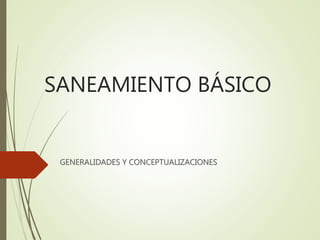 SANEAMIENTO BÁSICO
GENERALIDADES Y CONCEPTUALIZACIONES
 
