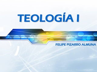 TEOLOGÍA I
FELIPE PIZARRO ALMUNA

 