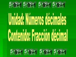 Unidad: Números décimales Contenido: Fracción décimal 