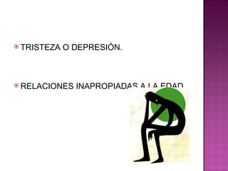 TRISTEZA O DEPRESIÓN. RELACIONES INAPROPIADAS A LA EDAD. 