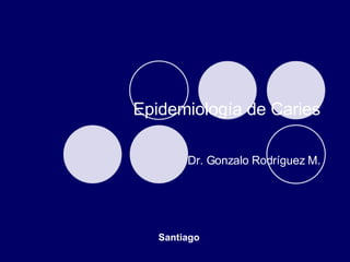 Epidemiología  de Caries Dr. Gonzalo Rodríguez M. Santiago 