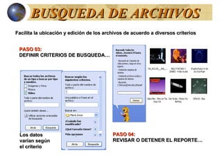 BUSQUEDA DE ARCHIVOS Facilita la ubicación y edición de los archivos de acuerdo a diversos criterios PASO 03:   DEFINIR CRITERIOS DE BUSQUEDA… PASO 04:   REVISAR O DETENER EL REPORTE… Los datos varían según el criterio 