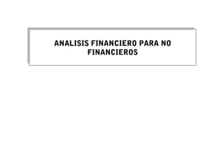 ANALISIS FINANCIERO PARA NO
FINANCIEROS
ANALISIS FINANCIERO PARA NO
FINANCIEROS
 