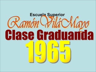 Clase Graduanda  Escuela Superior   RamónViláMayo 1965 