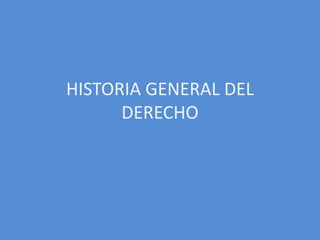 HISTORIA GENERAL DEL
DERECHO
 