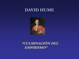 DAVID HUME
“CULMINACIÓN DEL
EMPIRISMO”
 