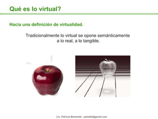 Tradicionalmente lo virtual se opone semánticamente  a lo real, a lo tangible. Hacia una definición de virtualidad. 