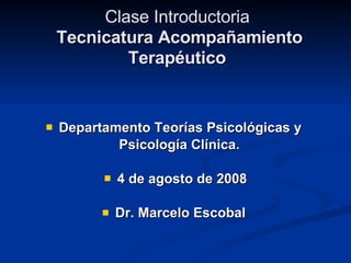 Clase Introductoria   Tecnicatura Acompañamiento Terapéutico   ,[object Object],[object Object],[object Object],[object Object]