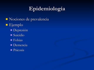 Epidemiología Nociones de prevalencia Ejemplo Depresión Suicidio Fobias Demencia Psicosis 