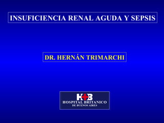 INSUFICIENCIA RENAL AGUDA Y SEPSIS
DR. HERNÁN TRIMARCHI
 