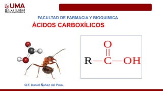 FACULTAD DE FARMACIA Y BIOQUIMICA
ÁCIDOS CARBOXÍLICOS
Q.F. Daniel Ñañez del Pino.
 