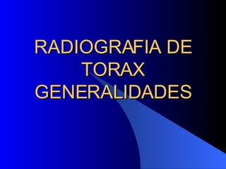 RADIOGRAFIA DE TORAX GENERALIDADES 