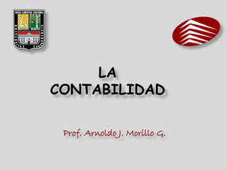 LA
CONTABILIDAD
Prof. Arnoldo J. Morillo G.
 