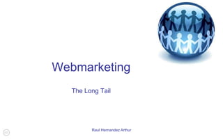 Raul Hernandez Arthur Webmarketing The Long Tail 