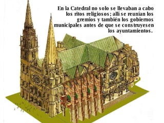 En la Catedral no solo se llevaban a cabo los ritos religiosos; allí se reunían los gremios y también los gobiernos municipales antes de que se construyesen los ayuntamientos.  