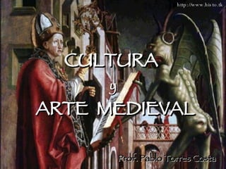 CULTURA  y ARTE  MEDIEVAL Prof. Pablo Torres Costa http://www.histo.tk 