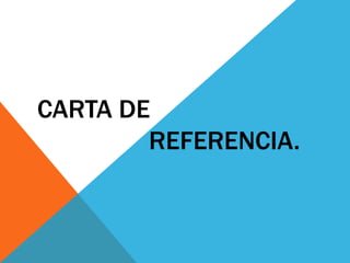 CARTA DE
        REFERENCIA.
 