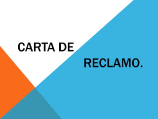 CARTA DE
           RECLAMO.
 