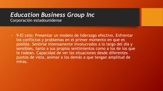 Education Business Group Inc
Corporación estadounidense
• 9-El celo: Presentar un modelo de liderazgo efectivo. Enfrentar
...