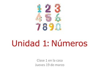 Unidad 1:Números
Clase 1 en la casa
Jueves 19 de marzo
 