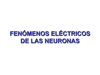 FENÓMENOS ELÉCTRICOS DE LAS NEURONAS 